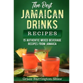 The Best Jamaican Drinks Recipes: 15 Authentic Mixed Beverage Recipes from Jamaica - Paperback