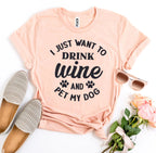 I Just Want To Drink Wine And Pet My Dog T-Shirt