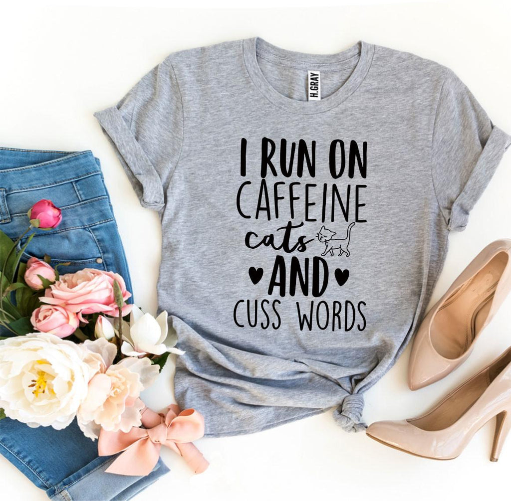 I Run On Caffeine Cats And Cuss Words T-Shirt
