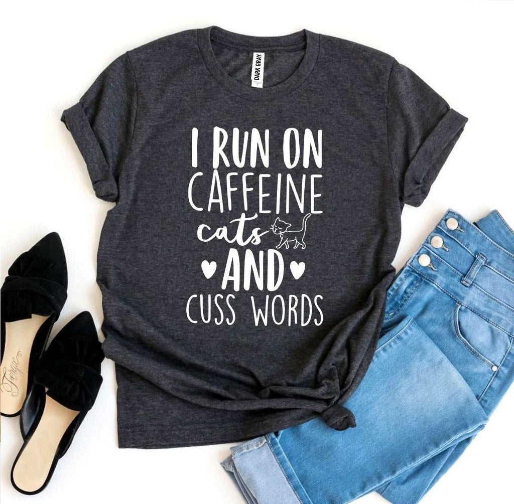 I Run On Caffeine Cats And Cuss Words T-Shirt