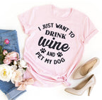 I Just Want To Drink Wine And Pet My Dog T-Shirt