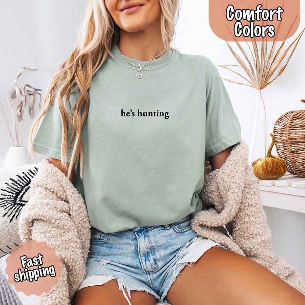 He’s Hunting – Funny Outdoor Lifestyle Comfort Colors Shirt for Women
