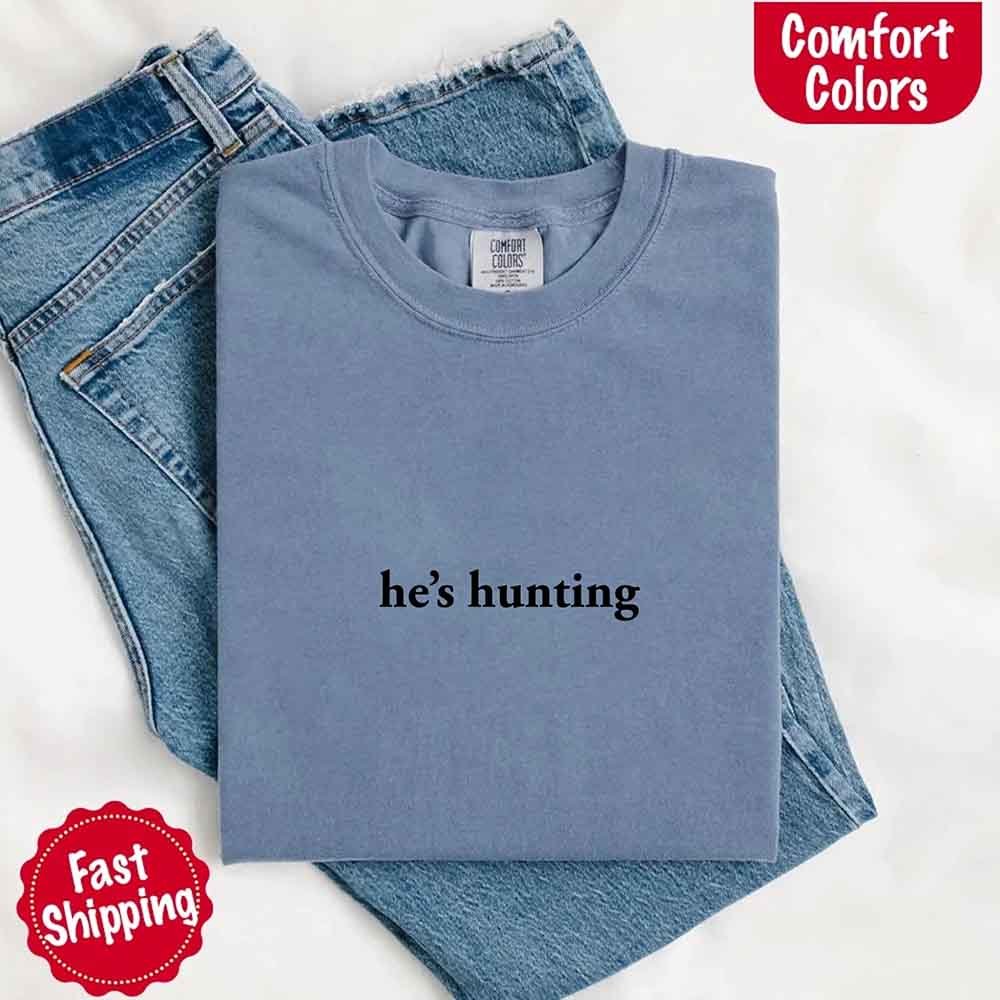 He’s Hunting – Funny Outdoor Lifestyle Comfort Colors Shirt for Women