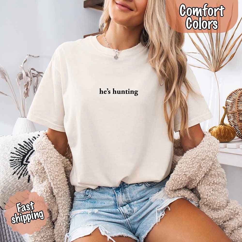 He’s Hunting – Funny Outdoor Lifestyle Comfort Colors Shirt for Women