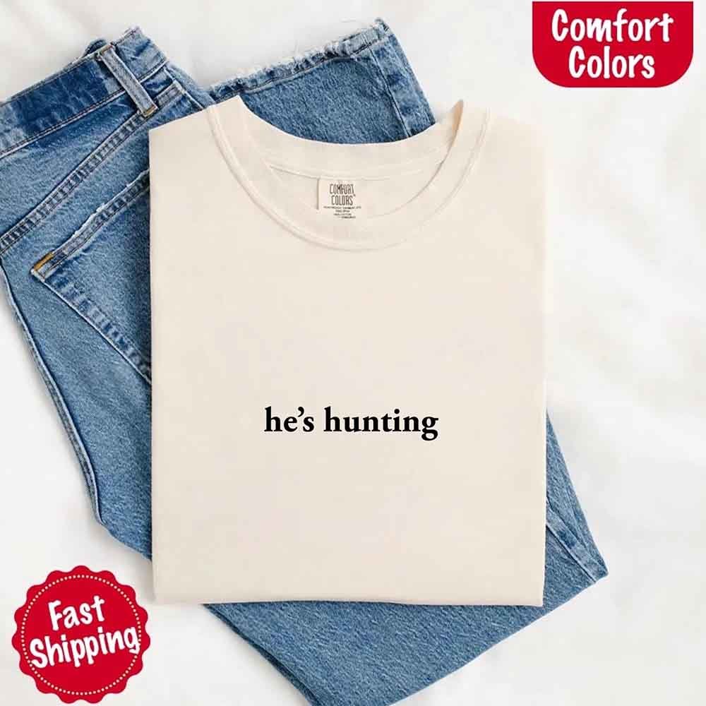 He’s Hunting – Funny Outdoor Lifestyle Comfort Colors Shirt for Women