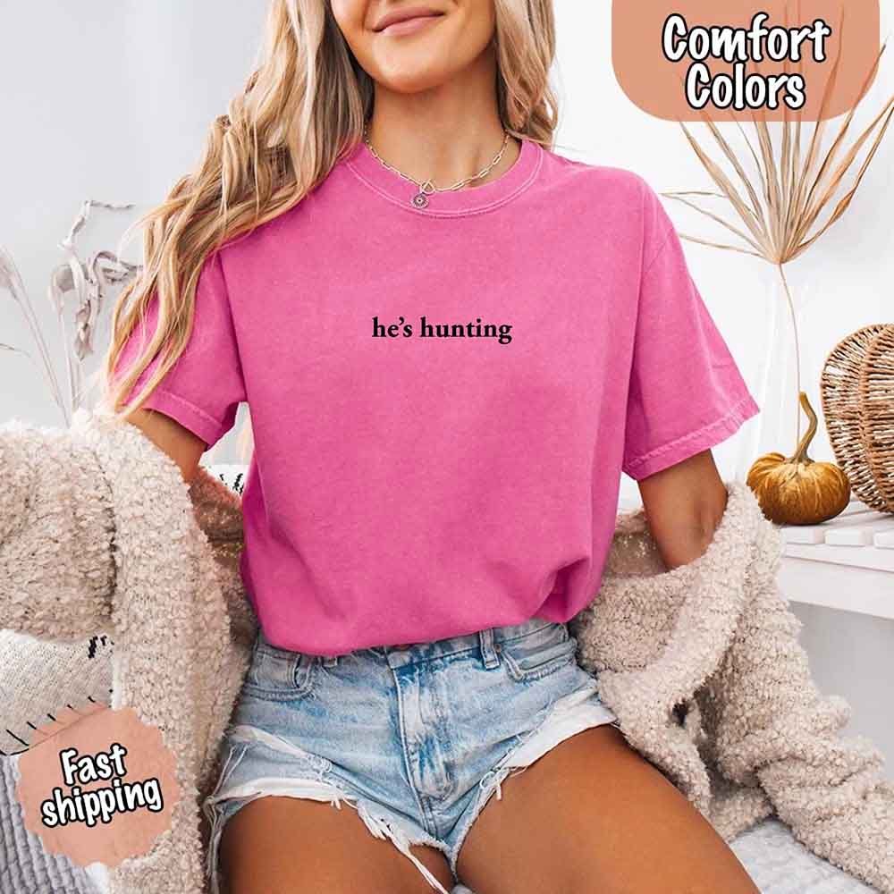He’s Hunting – Funny Outdoor Lifestyle Comfort Colors Shirt for Women