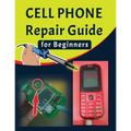 Cell phone Repair Guide for Beginners: Yourself Guide To Troubleshooting and Repairing Mobile Cell phones (Volume 1) - Paperback